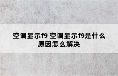 空调显示f9 空调显示f9是什么原因怎么解决